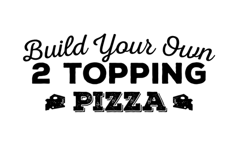 Build Your Own 2 Topping Pizza